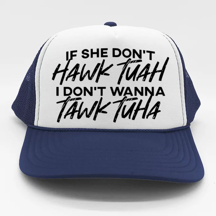 If She Dont Hawk Tuah I Dont Wanna Tawk Tuha Trucker Hat