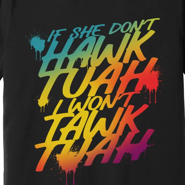 If She Dont Hawk Tuah I Wont Tawk Tuah Funny Hawk Tuah 24 Premium T-Shirt