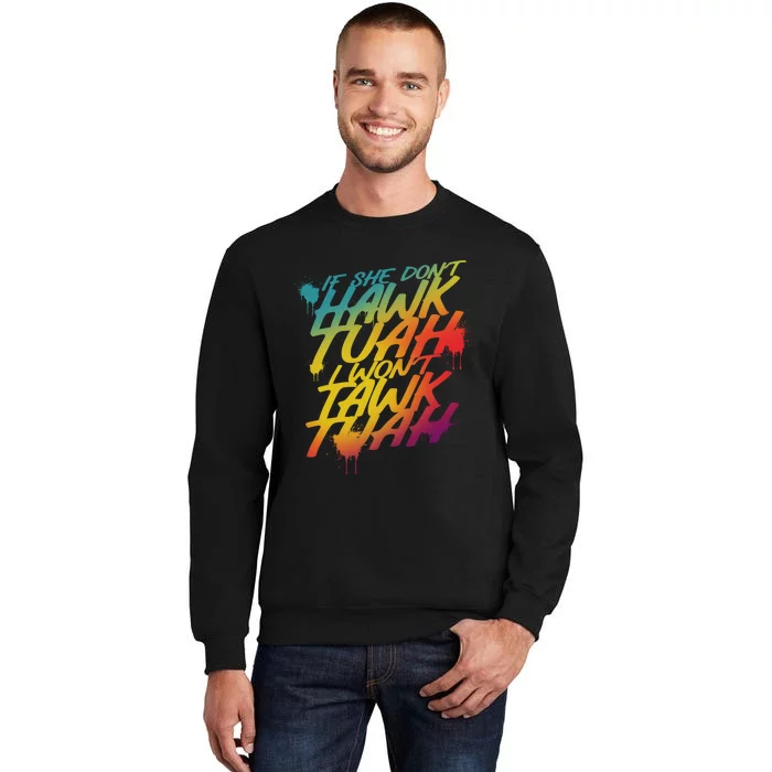 If She Dont Hawk Tuah I Wont Tawk Tuah Funny Hawk Tuah 24 Tall Sweatshirt