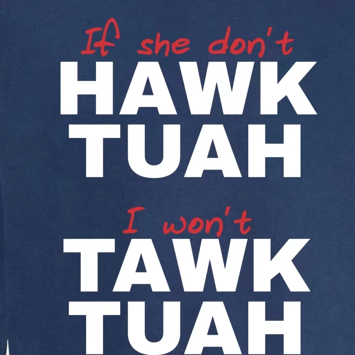 If She Dont Hawk Tuah I Wont Tawk Tuah Funny Hawk Tuah 24 Garment-Dyed Sweatshirt