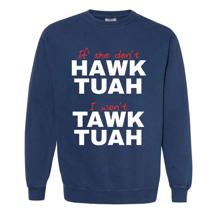 If She Dont Hawk Tuah I Wont Tawk Tuah Funny Hawk Tuah 24 Garment-Dyed Sweatshirt