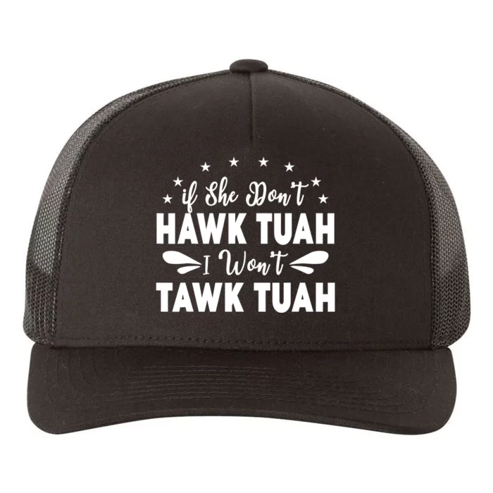 If She DonT Hawk Tush I WonT Tawk Tuah Yupoong Adult 5-Panel Trucker Hat