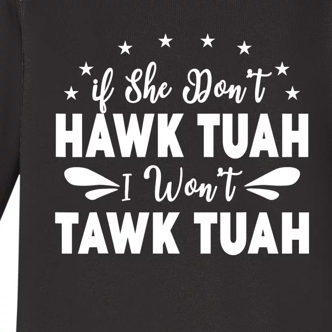 If She DonT Hawk Tush I WonT Tawk Tuah Baby Long Sleeve Bodysuit