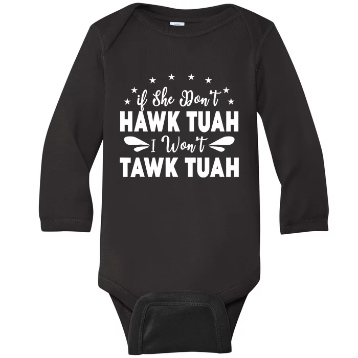 If She DonT Hawk Tush I WonT Tawk Tuah Baby Long Sleeve Bodysuit