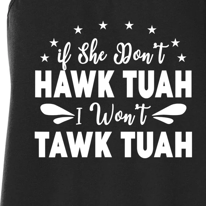 If She DonT Hawk Tush I WonT Tawk Tuah Women's Racerback Tank