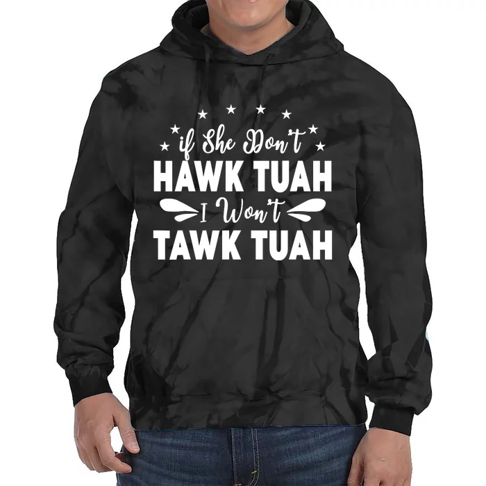 If She DonT Hawk Tush I WonT Tawk Tuah Tie Dye Hoodie