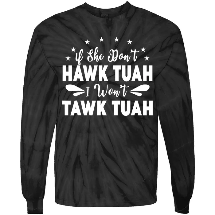 If She DonT Hawk Tush I WonT Tawk Tuah Tie-Dye Long Sleeve Shirt