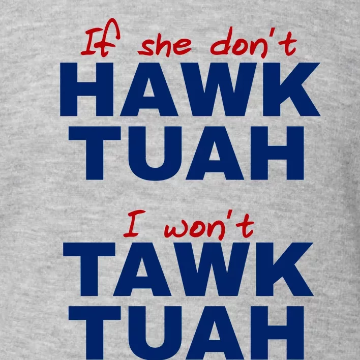 If She Dont Hawk Tuah I Wont Tawk Tuah Funny Hawk Tuah 24 Toddler Sweatshirt