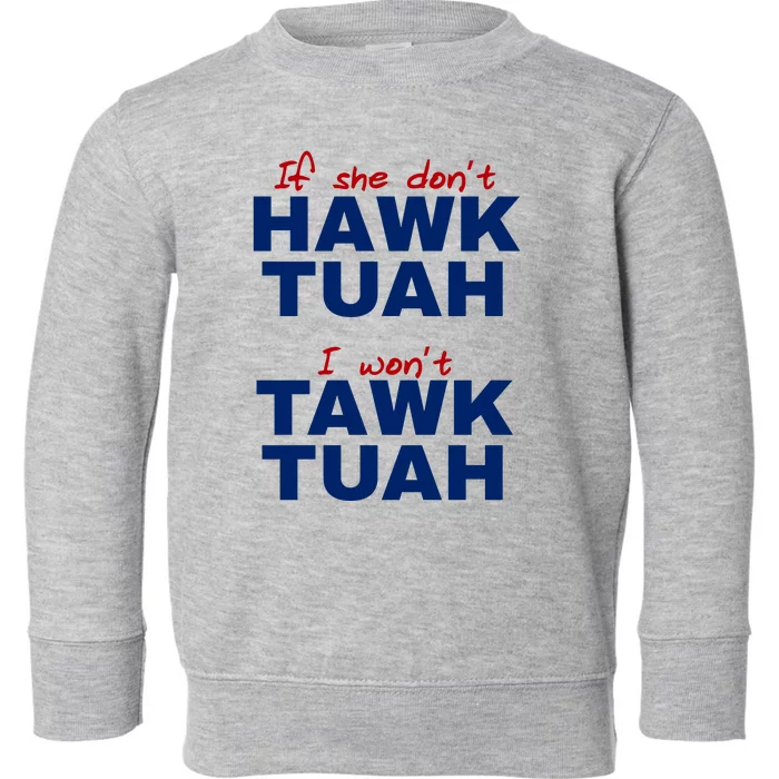 If She Dont Hawk Tuah I Wont Tawk Tuah Funny Hawk Tuah 24 Toddler Sweatshirt