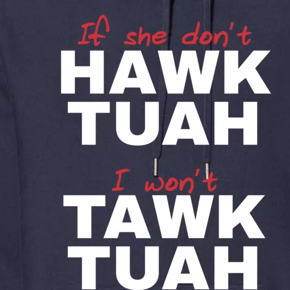 If She DonT Hawk Tush I WonT Tawk Tuah Premium Hoodie