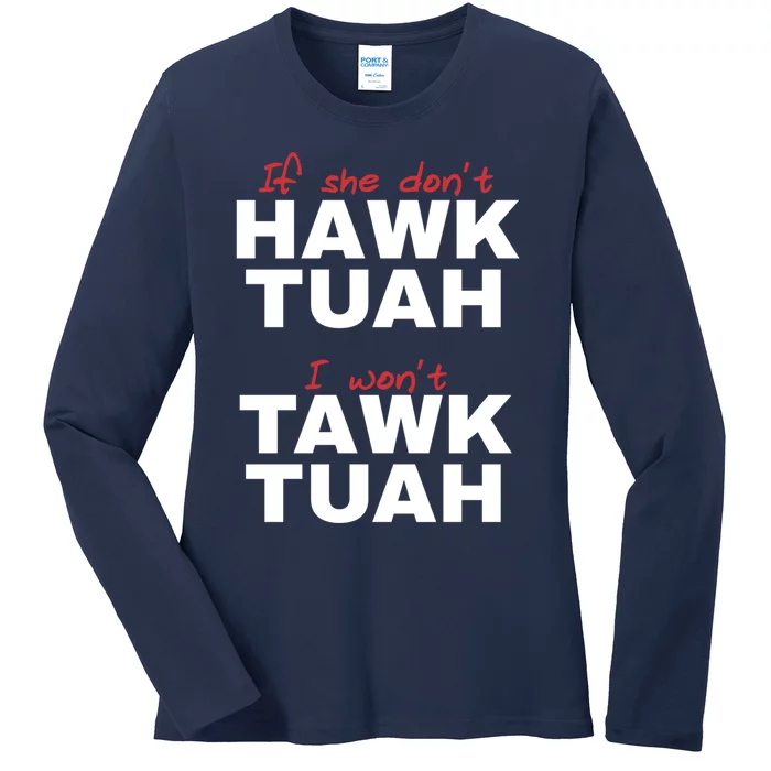 If She DonT Hawk Tush I WonT Tawk Tuah Ladies Long Sleeve Shirt