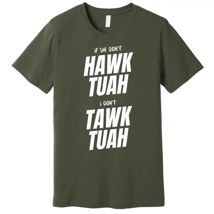 If She Dont Hawk Tuah I Dont Tawk Tuah Funny Hawk Tush For President 2024 Premium T-Shirt