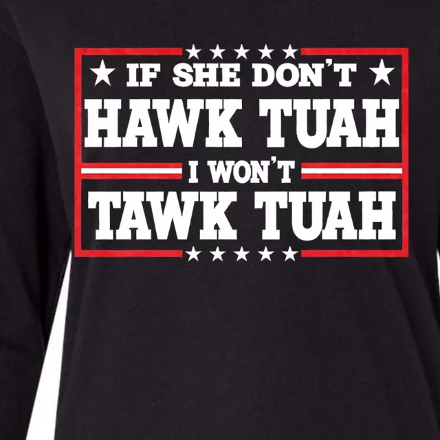 If She Dont Hawk Tush I Wont Tawk Tuah Hawk Tush For President 2024 Womens Cotton Relaxed Long Sleeve T-Shirt