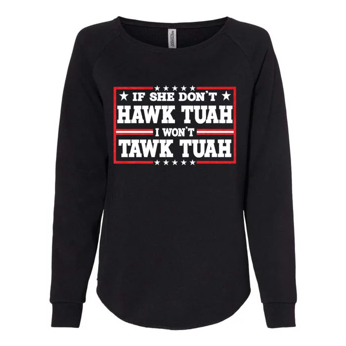 If She Dont Hawk Tush I Wont Tawk Tuah Hawk Tush For President 2024 Womens California Wash Sweatshirt