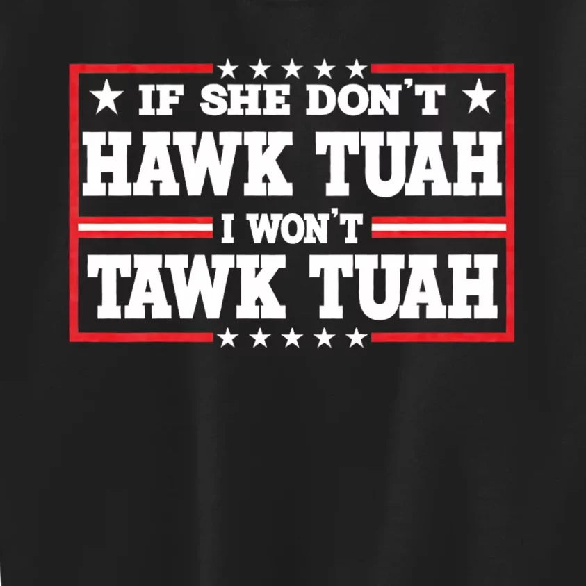 If She Dont Hawk Tush I Wont Tawk Tuah Hawk Tush For President 2024 Kids Sweatshirt