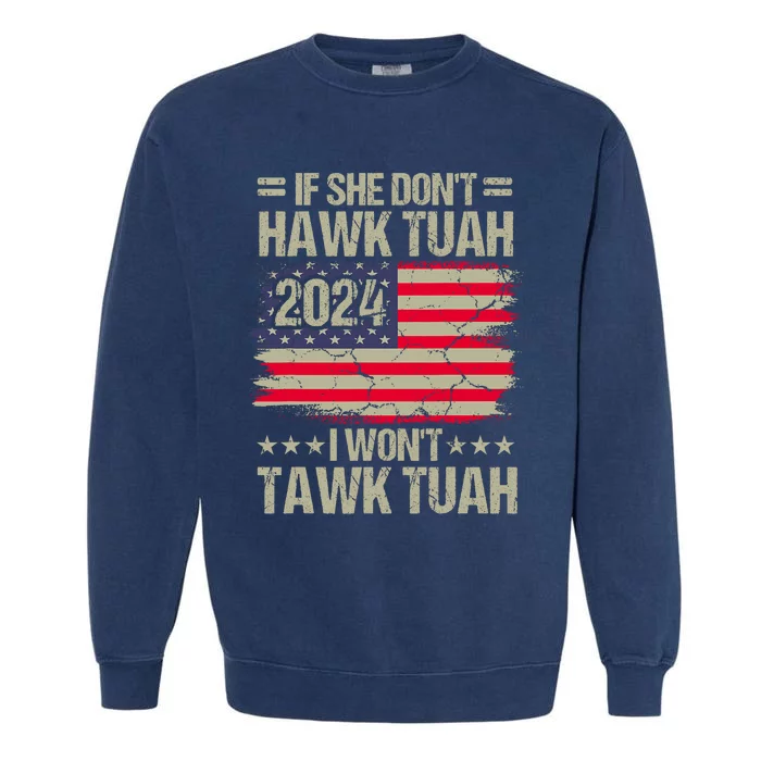 If She DonT Hawk Tush I DonT Tawk Tuah Garment-Dyed Sweatshirt