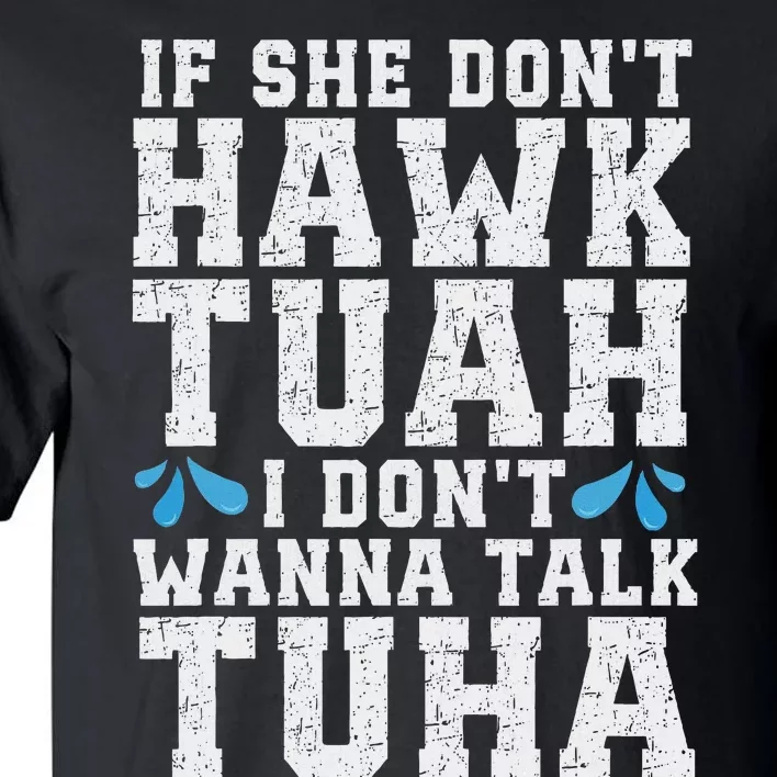 If She Dont Hawk Tuah I Dont Wanna Talk Tuha Hawk Tush Tall T-Shirt