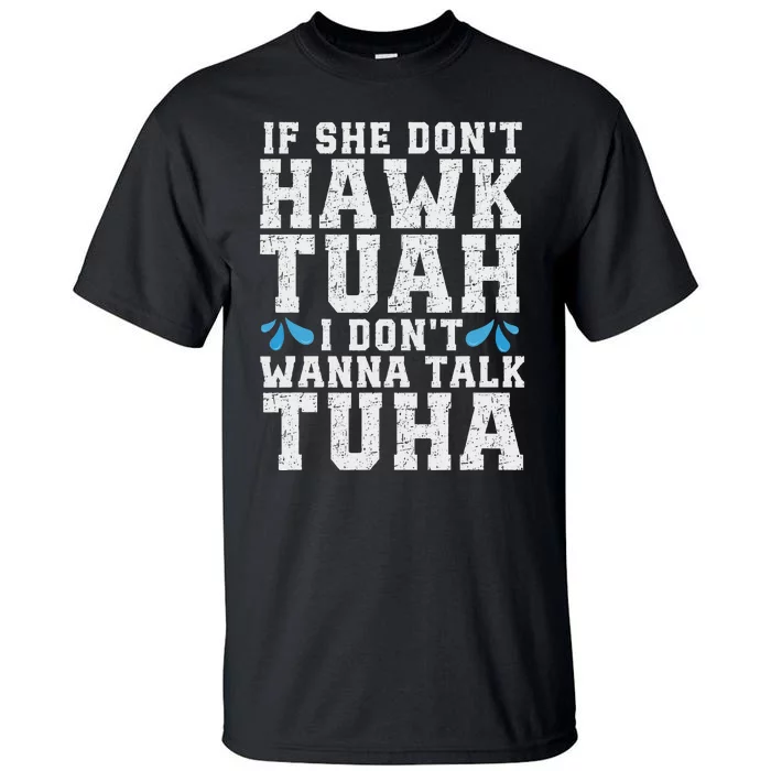 If She Dont Hawk Tuah I Dont Wanna Talk Tuha Hawk Tush Tall T-Shirt