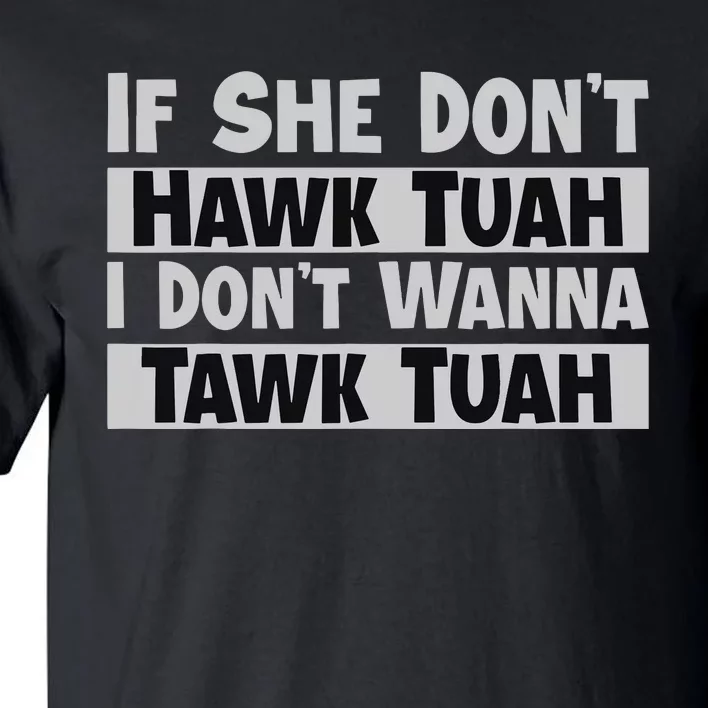 If She Dont Hawk Tush I Wont Tawk Tuah Tall T-Shirt