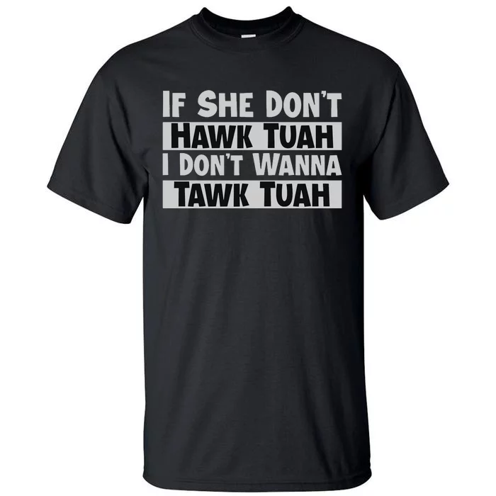 If She Dont Hawk Tush I Wont Tawk Tuah Tall T-Shirt