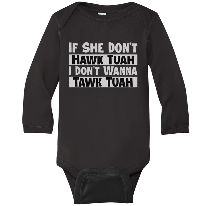 If She Dont Hawk Tush I Wont Tawk Tuah Baby Long Sleeve Bodysuit