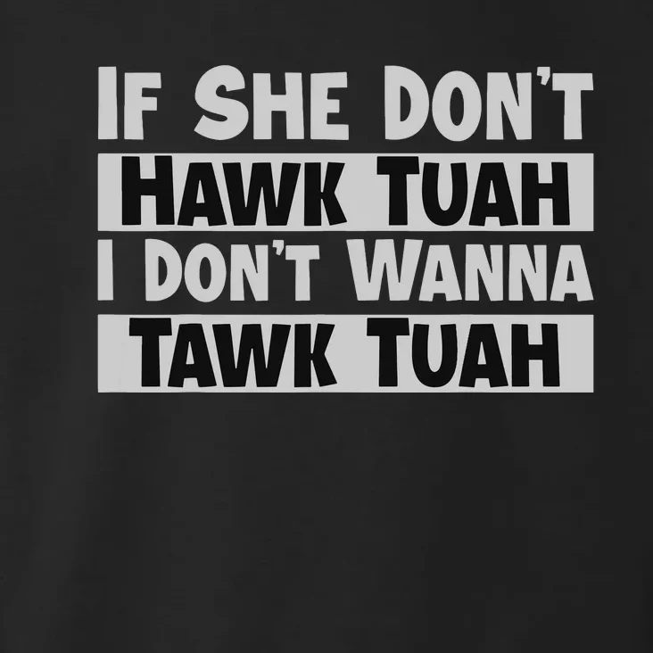 If She Dont Hawk Tush I Wont Tawk Tuah Toddler Hoodie