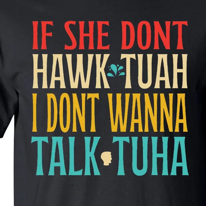 If She Don’T Hawk Tuah I Don’T Talk Funny Design Tall T-Shirt