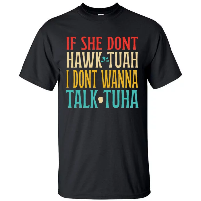 If She Don’T Hawk Tuah I Don’T Talk Funny Design Tall T-Shirt