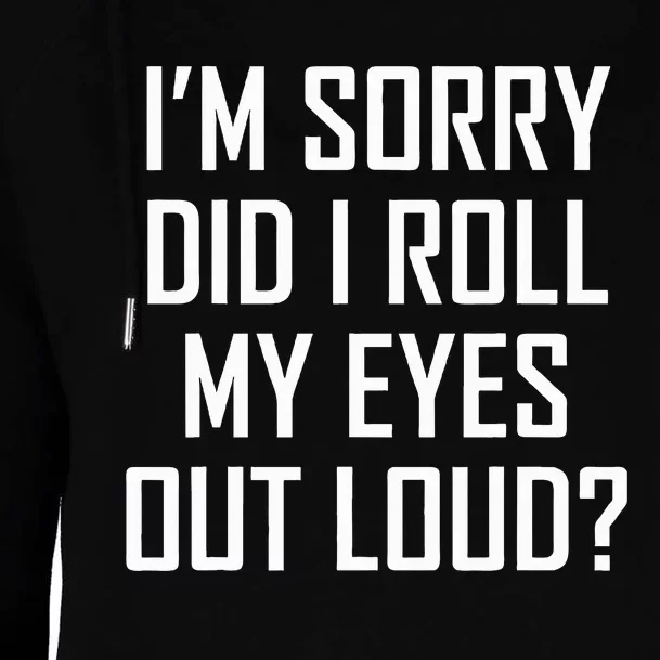 IM Sorry Did I Roll My Eyes Out Loud Fdg Updat Womens Funnel Neck Pullover Hood