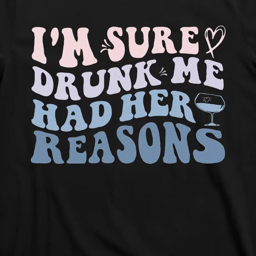 Im Sure Drunk Me Had Her Reasons Funny Women T-Shirt