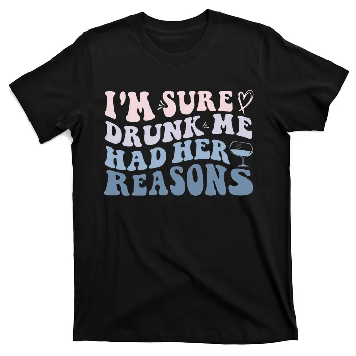 Im Sure Drunk Me Had Her Reasons Funny Women T-Shirt