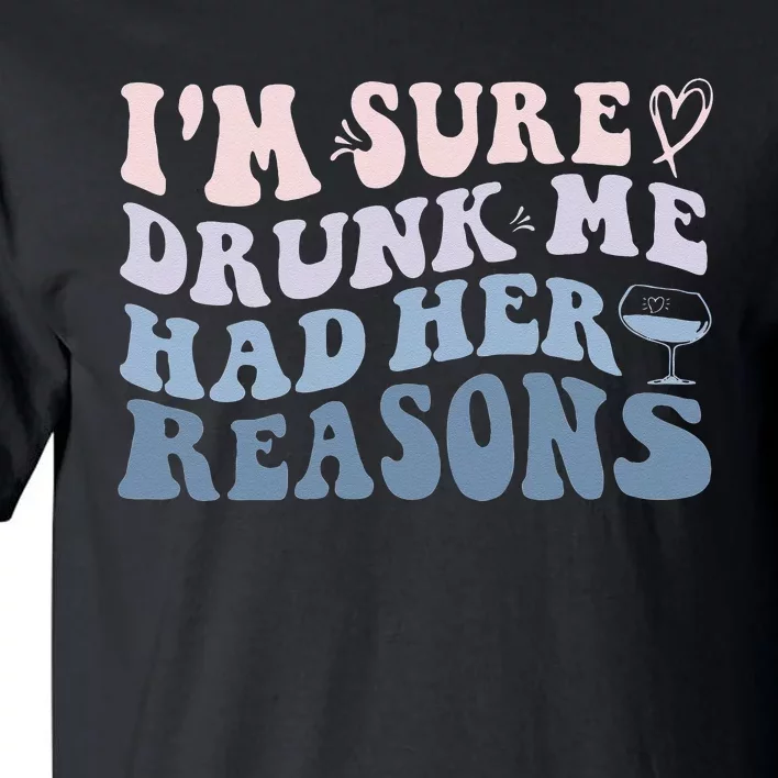 Im Sure Drunk Me Had Her Reasons Funny Women Tall T-Shirt