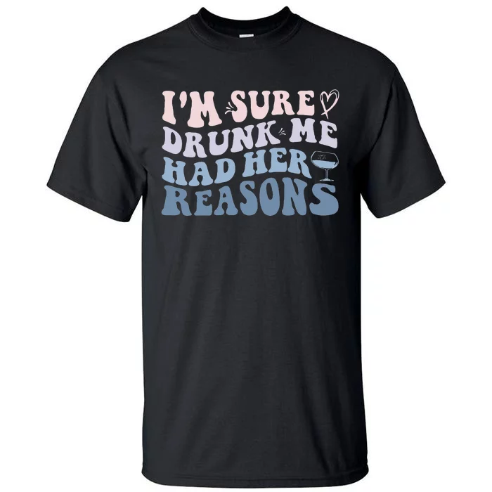 Im Sure Drunk Me Had Her Reasons Funny Women Tall T-Shirt