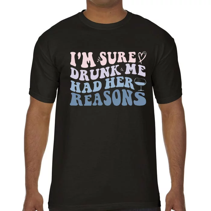 Im Sure Drunk Me Had Her Reasons Funny Women Comfort Colors T-Shirt