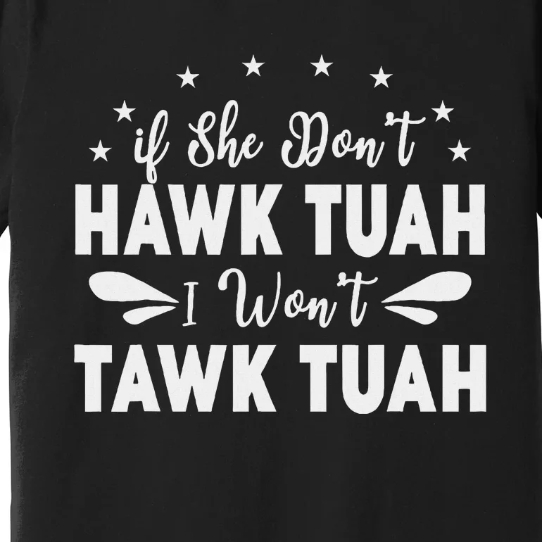 If She Don’T Hawk Tush I Won’T Talk Funny Premium T-Shirt