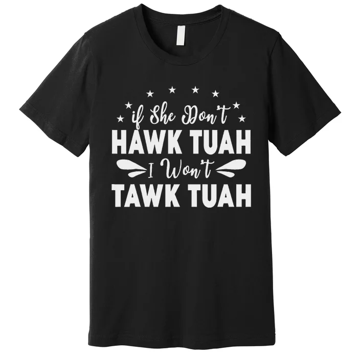 If She Don’T Hawk Tush I Won’T Talk Funny Premium T-Shirt