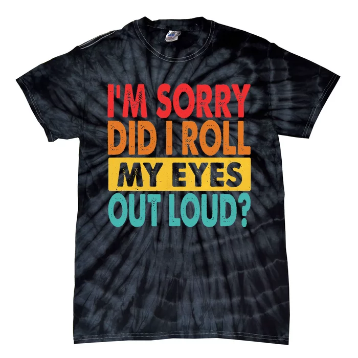 Im Sorry Did I Roll My Eyes Out Loud Funny Sarcastic Retro Tie-Dye T-Shirt