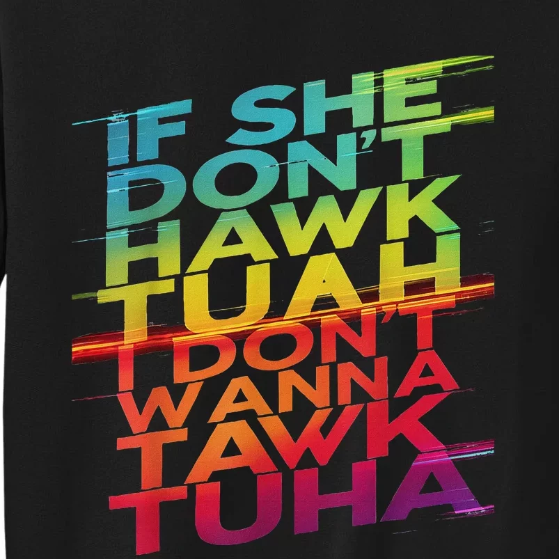 If She Don’T Hawk Tuah I Don’T Tawk Funny Tall Sweatshirt