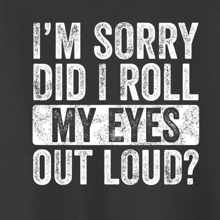 Im Sorry Did I Roll My Eyes Out Loud Funny Sarcastic Retro Toddler T-Shirt