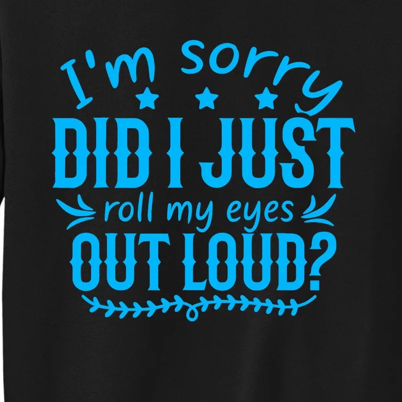 IM Sorry Did I Roll My Eyes Out Loud Funny Sarcastic Tall Sweatshirt