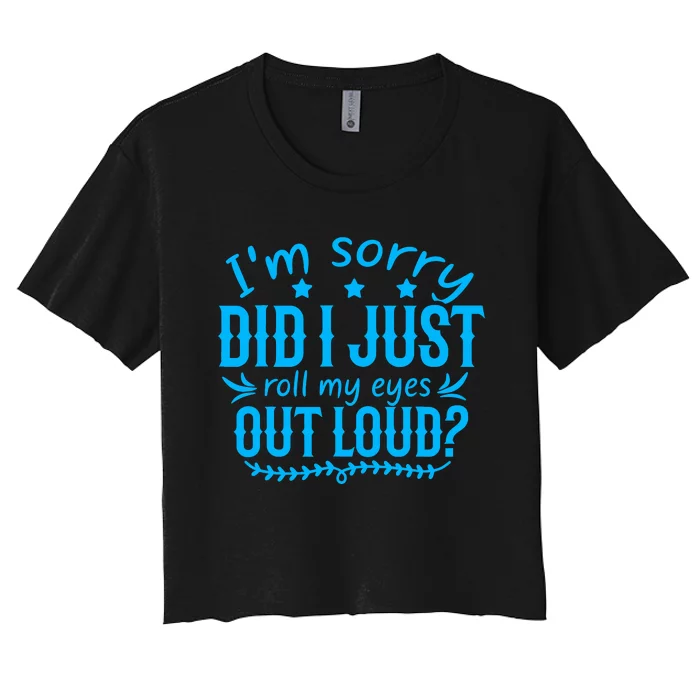 IM Sorry Did I Roll My Eyes Out Loud Funny Sarcastic Women's Crop Top Tee