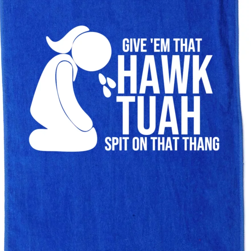 If She Dont Hawk Tush I Wont Tawk Tuah Hawk Tush For President 2024 Platinum Collection Golf Towel