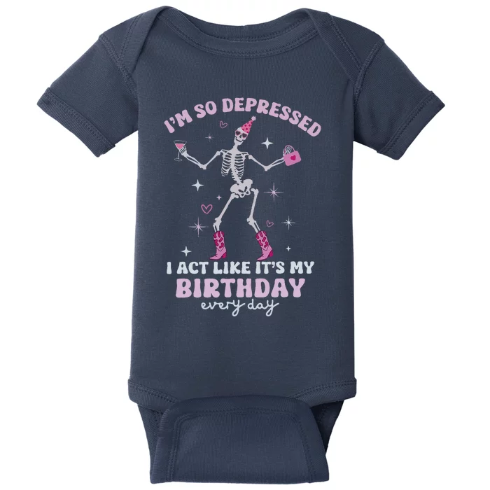 IM So Depressed I Act Like ItS My Birthday Everyday Baby Bodysuit