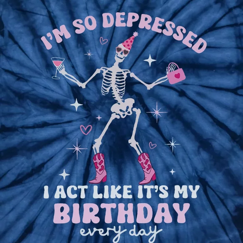 IM So Depressed I Act Like ItS My Birthday Everyday Tie-Dye T-Shirt