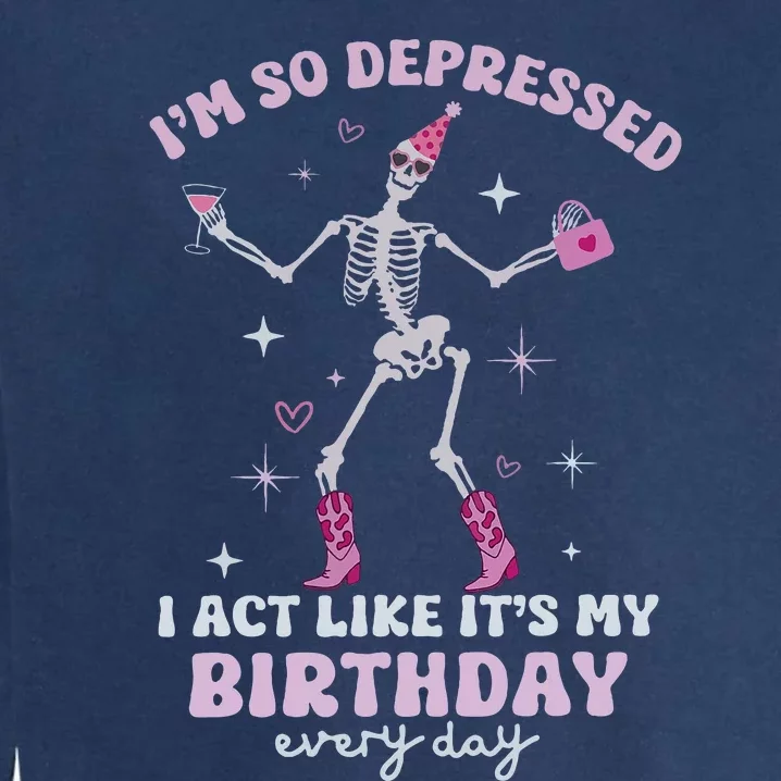 IM So Depressed I Act Like ItS My Birthday Everyday Garment-Dyed Sweatshirt