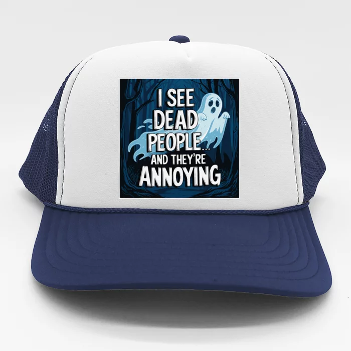 I See Dead People...And TheyRe Annoying Trucker Hat