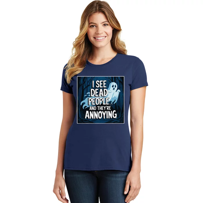 I See Dead People...And TheyRe Annoying Women's T-Shirt