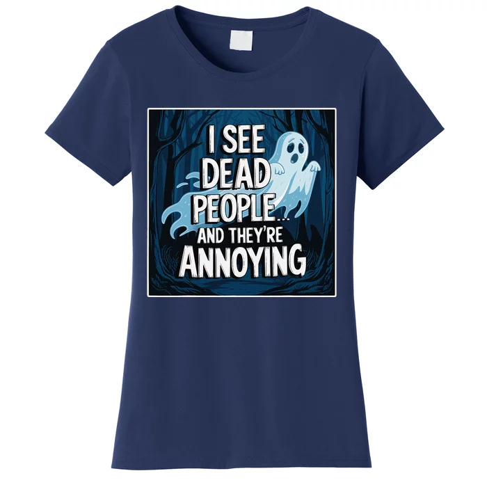 I See Dead People...And TheyRe Annoying Women's T-Shirt