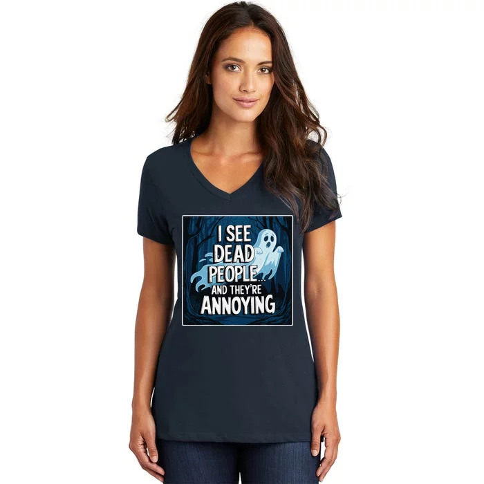 I See Dead People...And TheyRe Annoying Women's V-Neck T-Shirt