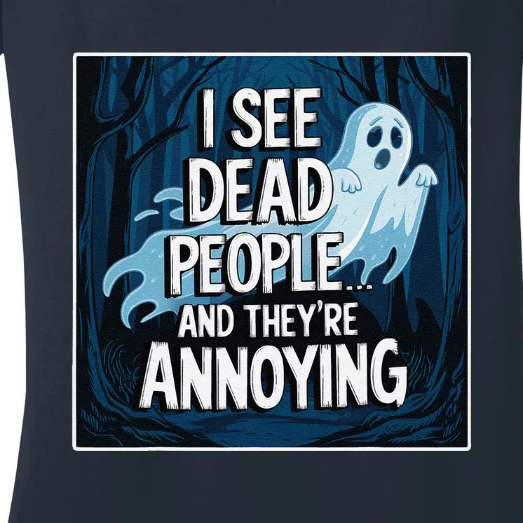 I See Dead People...And TheyRe Annoying Women's V-Neck T-Shirt